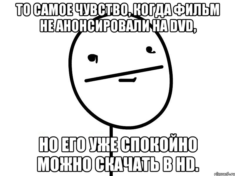 то самое чувство, когда фильм не анонсировали на dvd, но его уже спокойно можно скачать в hd., Мем Покерфэйс