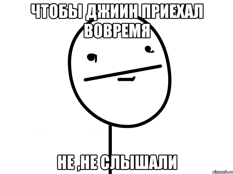 чтобы джиин приехал вовремя не ,не слышали, Мем Покерфэйс