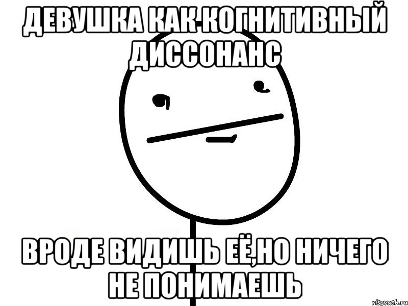 девушка как когнитивный диссонанс вроде видишь её,но ничего не понимаешь, Мем Покерфэйс