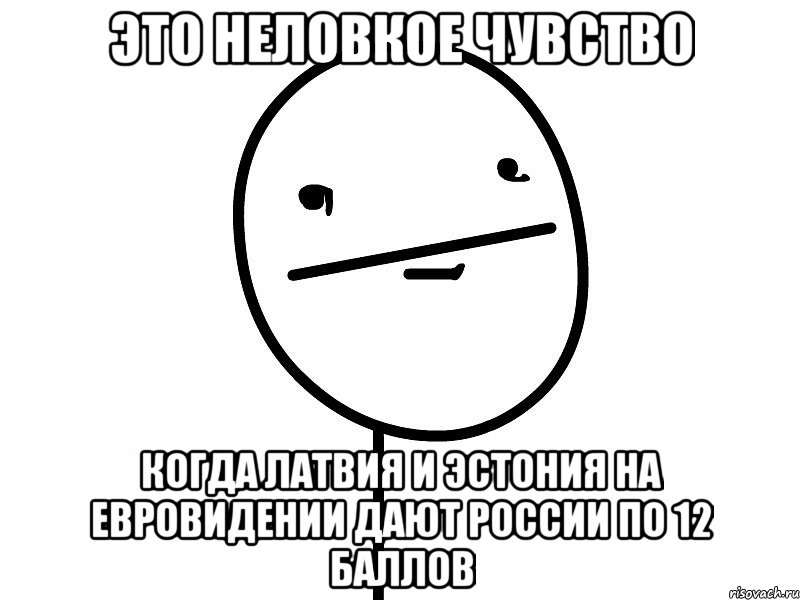 это неловкое чувство когда латвия и эстония на евровидении дают россии по 12 баллов, Мем Покерфэйс