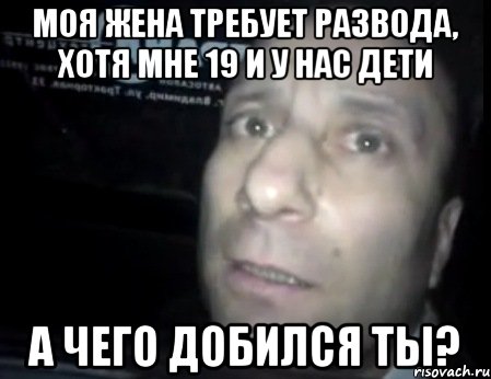 моя жена требует развода, хотя мне 19 и у нас дети а чего добился ты?, Мем Ломай меня полностью