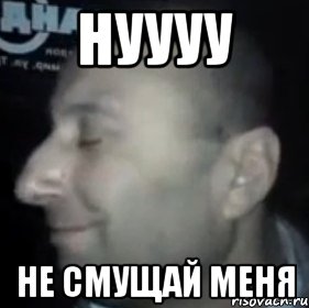 нуууу не смущай меня