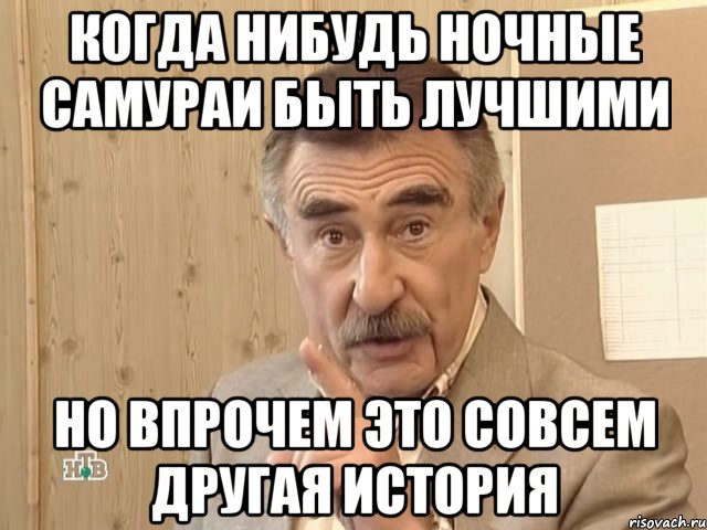 когда нибудь ночные самураи быть лучшими но впрочем это совсем другая история, Мем Каневский (Но это уже совсем другая история)