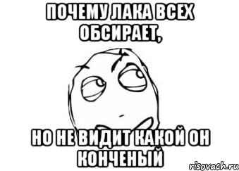 почему лака всех обсирает, но не видит какой он конченый, Мем Мне кажется или