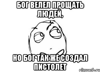 бог велел прощать людей, но бог так же создал пистолет, Мем Мне кажется или