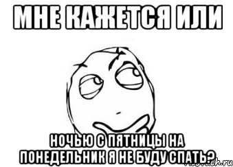 мне кажется или ночью с пятницы на понедельник я не буду спать?, Мем Мне кажется или