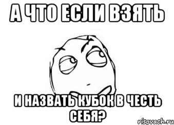 а что если взять и назвать кубок в честь себя?, Мем Мне кажется или