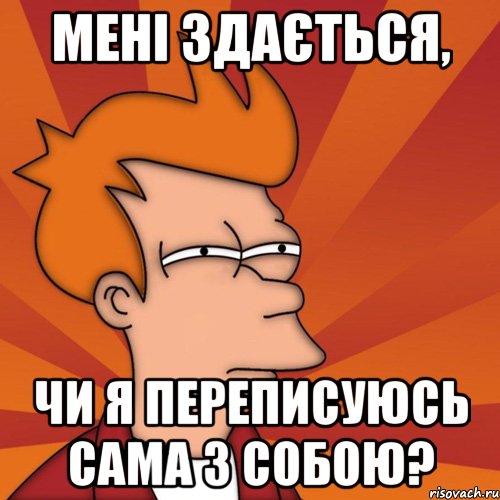 мені здається, чи я переписуюсь сама з собою?, Мем Мне кажется или (Фрай Футурама)