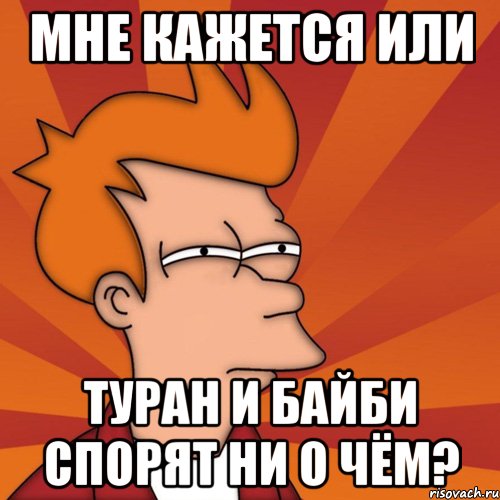 мне кажется или туран и байби спорят ни о чём?, Мем Мне кажется или (Фрай Футурама)