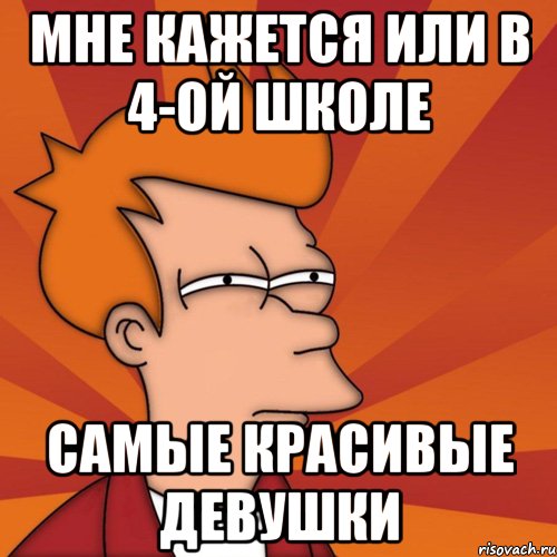 мне кажется или в 4-ой школе самые красивые девушки, Мем Мне кажется или (Фрай Футурама)