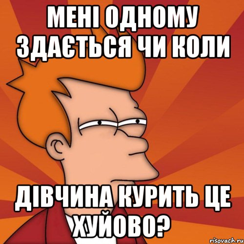 мені одному здається чи коли дівчина курить це хуйово?, Мем Мне кажется или (Фрай Футурама)