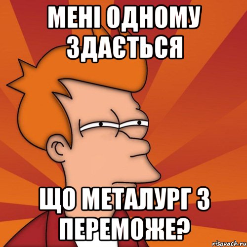 мені одному здається що металург з переможе?, Мем Мне кажется или (Фрай Футурама)