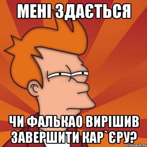 мені здається чи фалькао вирішив завершити кар`єру?, Мем Мне кажется или (Фрай Футурама)