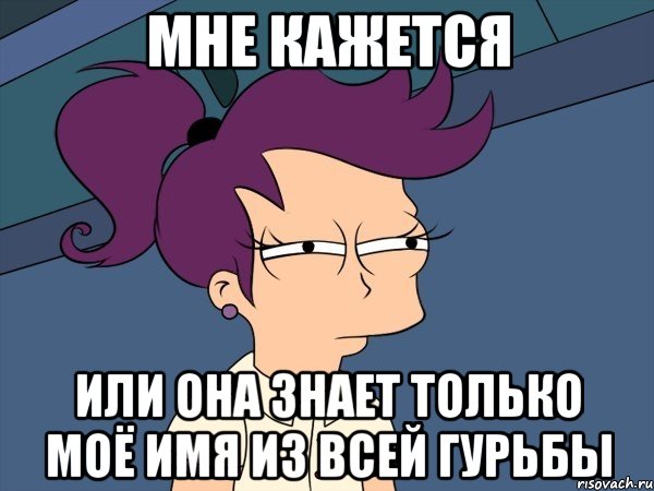 мне кажется или она знает только моё имя из всей гурьбы, Мем Мне кажется или (с Лилой)