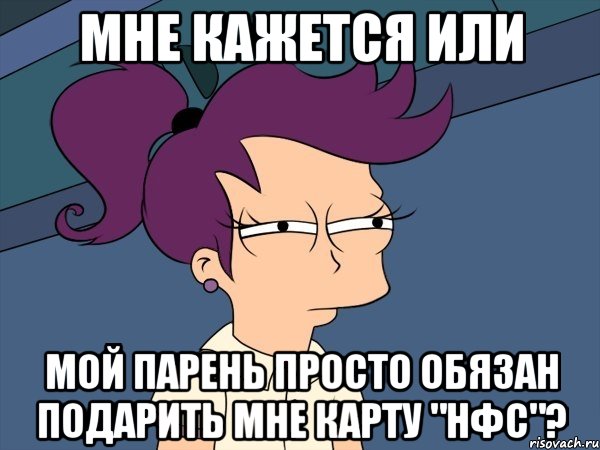 мне кажется или мой парень просто обязан подарить мне карту "нфс"?, Мем Мне кажется или (с Лилой)