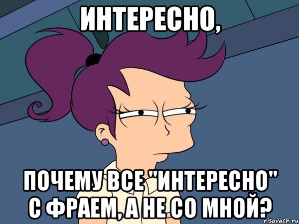 интересно, почему все "интересно" с фраем, а не со мной?, Мем Мне кажется или (с Лилой)