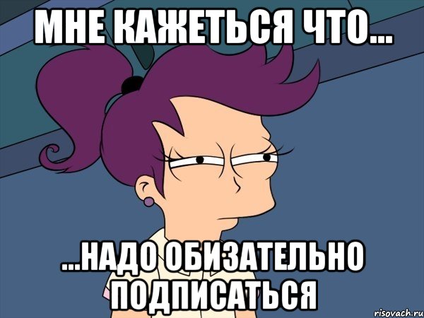 мне кажеться что... ...надо обизательно подписаться, Мем Мне кажется или (с Лилой)