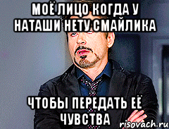 моё лицо когда у наташи нету смайлика чтобы передать её чувства, Мем мое лицо когда