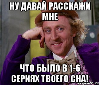 ну давай расскажи мне что было в 1-6 сериях твоего сна!, Мем мое лицо