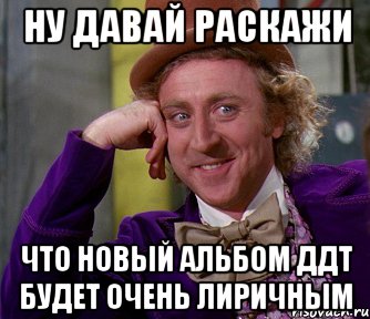 ну давай раскажи что новый альбом ддт будет очень лиричным, Мем мое лицо