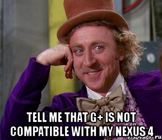  tell me that g+ is not compatible with my nexus 4, Мем мое лицо