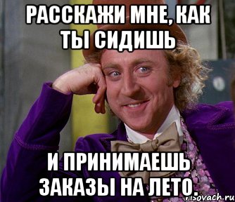 расскажи мне, как ты сидишь и принимаешь заказы на лето., Мем мое лицо