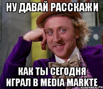 ну давай расскажи как ты сегодня играл в media markte, Мем мое лицо