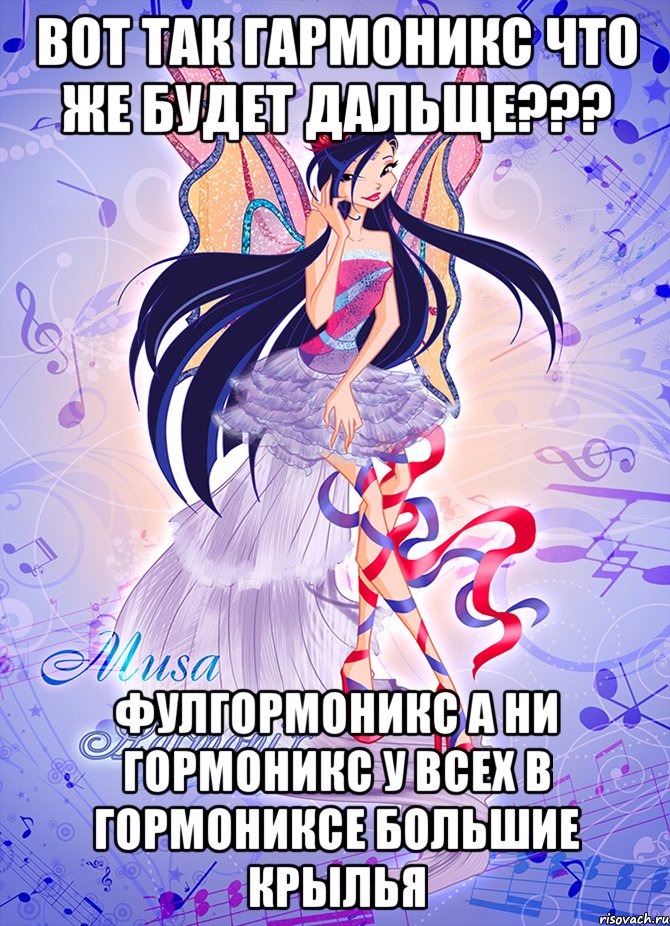вот так гармоникс что же будет дальще??? фулгормоникс а ни гормоникс у всех в гормониксе большие крылья, Мем Муза
