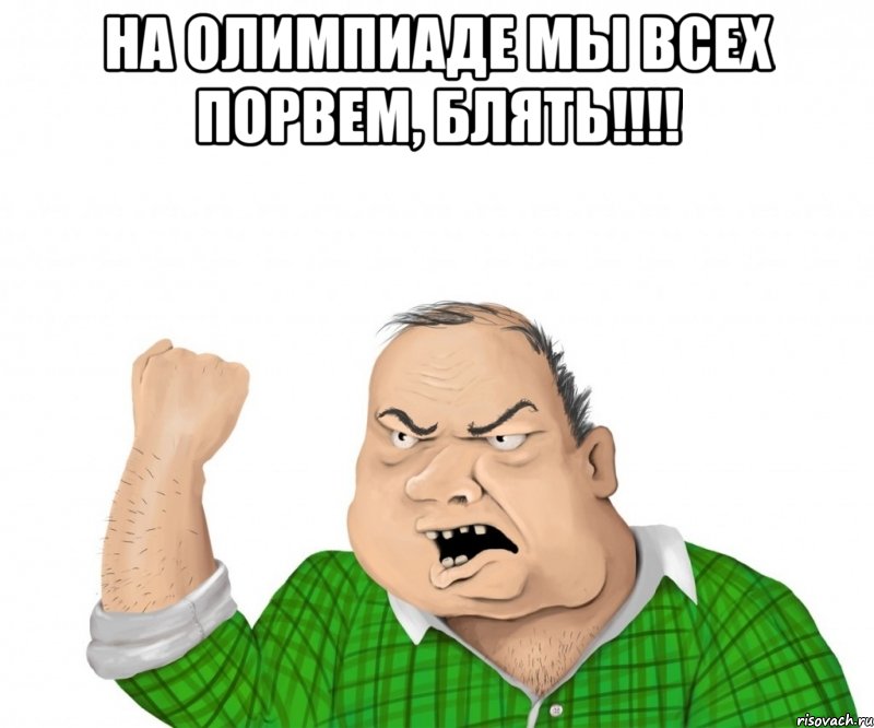 на олимпиаде мы всех порвем, блять!!! , Мем мужик