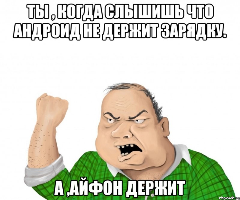 ты , когда слышишь что андроид не держит зарядку. а ,айфон держит, Мем мужик