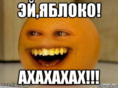 эй,яблоко! ахахахах!!!