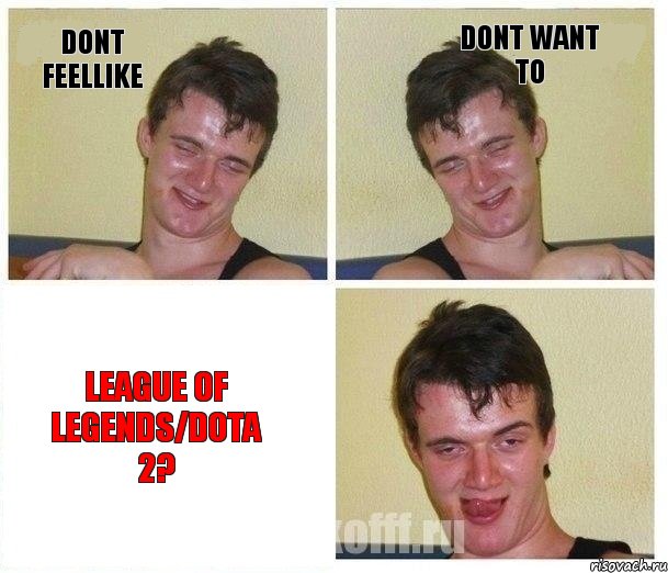 Dont feellike Dont want to League of Legends/Dota 2?