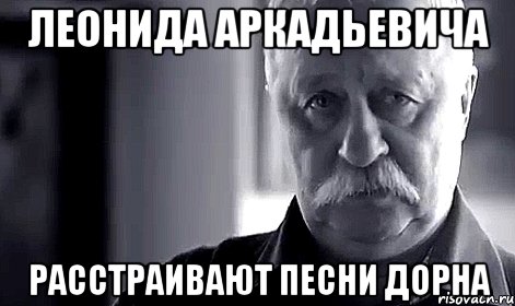 леонида аркадьевича расстраивают песни дорна, Мем Не огорчай Леонида Аркадьевича