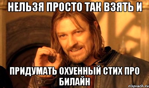 нельзя просто так взять и придумать охуенный стих про билайн, Мем Нельзя просто так взять и (Боромир мем)