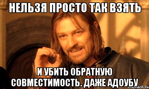 нельзя просто так взять и убить обратную совместимость. даже адоубу, Мем Нельзя просто так взять и (Боромир мем)