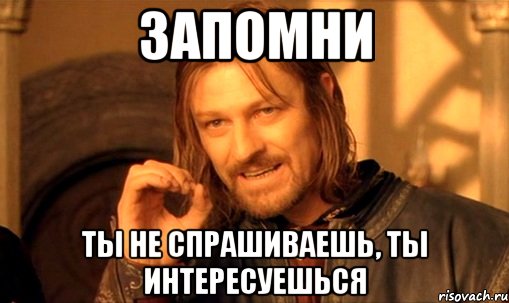 запомни ты не спрашиваешь, ты интересуешься, Мем Нельзя просто так взять и (Боромир мем)