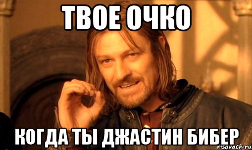 твое очко когда ты джастин бибер, Мем Нельзя просто так взять и (Боромир мем)