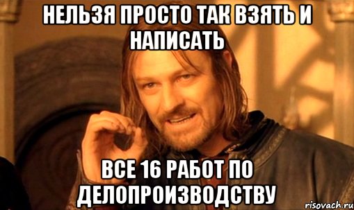 нельзя просто так взять и написать все 16 работ по делопроизводству, Мем Нельзя просто так взять и (Боромир мем)