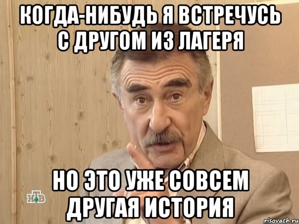 когда-нибудь я встречусь с другом из лагеря но это уже совсем другая история, Мем Каневский (Но это уже совсем другая история)