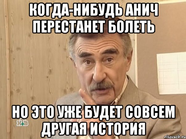 когда-нибудь анич перестанет болеть но это уже будет совсем другая история, Мем Каневский (Но это уже совсем другая история)