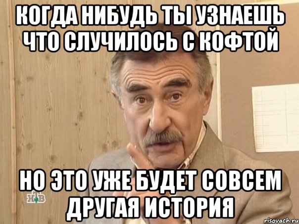 когда нибудь ты узнаешь что случилось с кофтой но это уже будет совсем другая история, Мем Каневский (Но это уже совсем другая история)