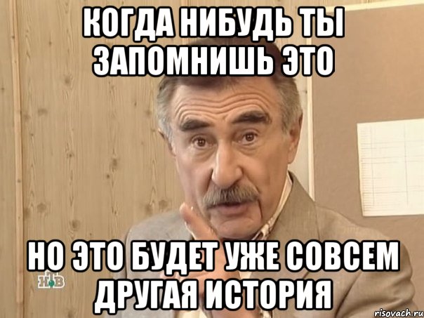 когда нибудь ты запомнишь это но это будет уже совсем другая история, Мем Каневский (Но это уже совсем другая история)