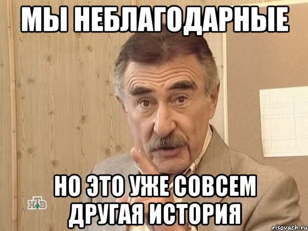 мы неблагодарные но это уже совсем другая история, Мем Каневский (Но это уже совсем другая история)