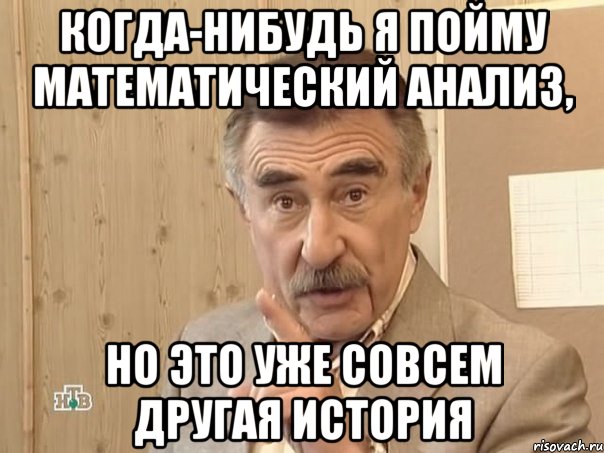 когда-нибудь я пойму математический анализ, но это уже совсем другая история, Мем Каневский (Но это уже совсем другая история)