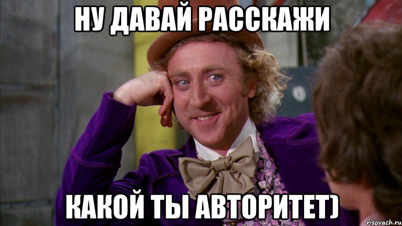 ну давай расскажи какой ты авторитет), Мем Ну давай расскажи (Вилли Вонка)