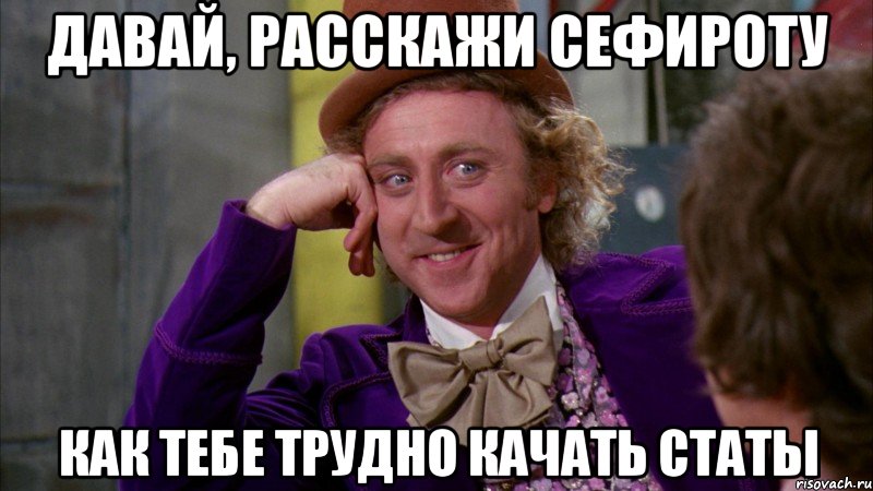 давай, расскажи сефироту как тебе трудно качать статы, Мем Ну давай расскажи (Вилли Вонка)