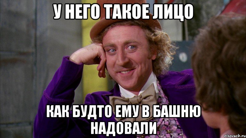 у него такое лицо как будто ему в башню надовали, Мем Ну давай расскажи (Вилли Вонка)