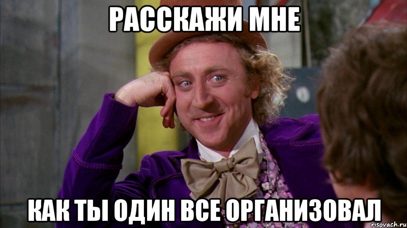 расскажи мне как ты один все организовал, Мем Ну давай расскажи (Вилли Вонка)