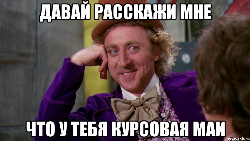 давай расскажи мне что у тебя курсовая маи, Мем Ну давай расскажи (Вилли Вонка)