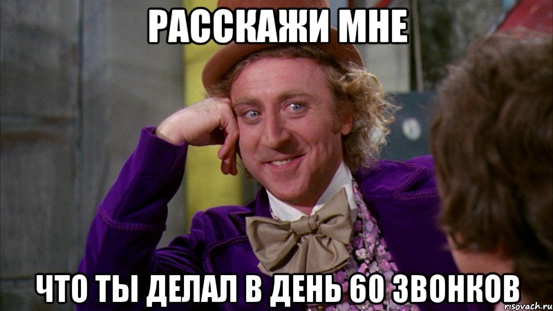 расскажи мне что ты делал в день 60 звонков, Мем Ну давай расскажи (Вилли Вонка)